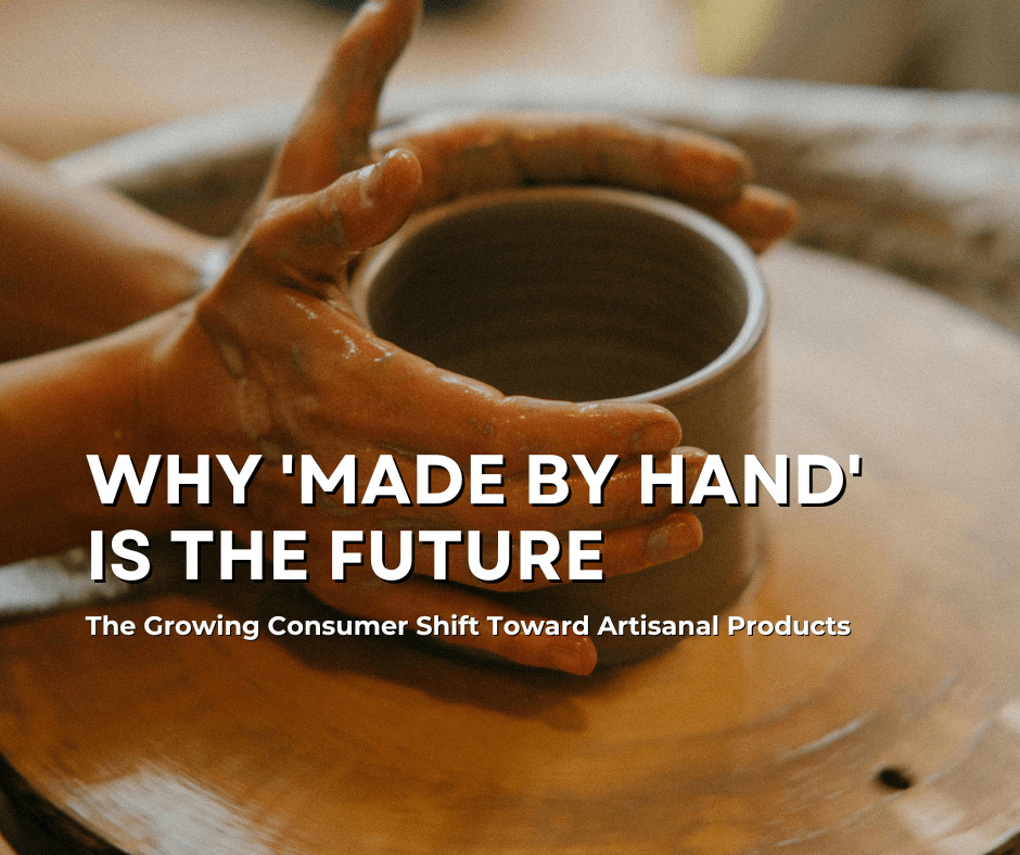 Why 'Made by Hand' is the Future The Growing Consumer Shift Toward Artisanal Products
