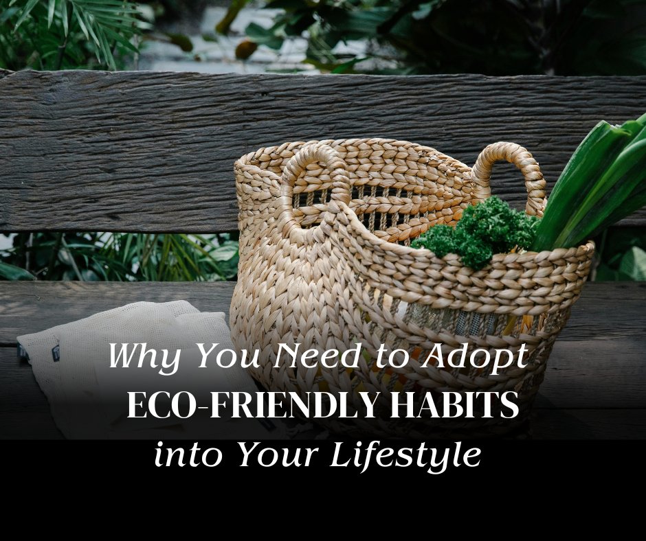 a bamboo basket with green vegetables placed on a bench along with a title in the front saying "why you need to adopt eco-friendly habits into your lifestyle